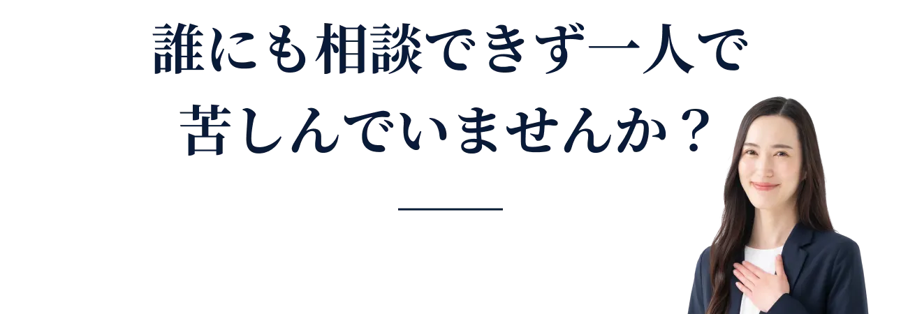 誰にも相談できず一人で苦しんでいませんか？